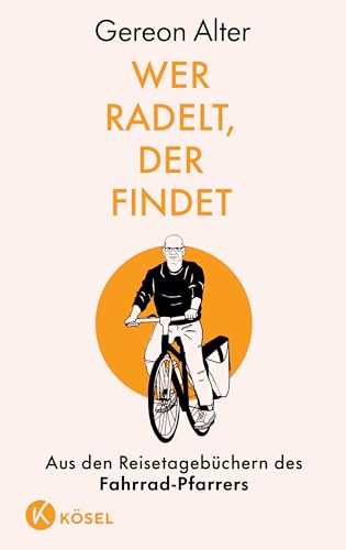 Wer radelt, der findet: Aus den Reisetagebüchern des Fahrrad-Pfarrers von Kösel-Verlag