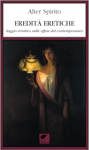 Eredità eretiche. Saggio erratico sulle offese del contemporaneo (Le erbacce) von Ortica Editrice