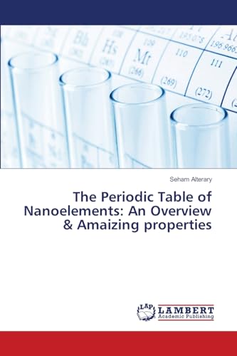 The Periodic Table of Nanoelements: An Overview & Amaizing properties: DE von LAP LAMBERT Academic Publishing