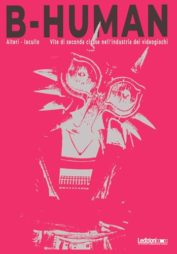 B-Human. Vite di seconda classe nell'industria dei videogiochi (Attualità e politica) von Ledizioni