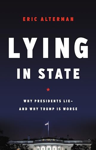 Lying in State: Why Presidents Lie -- And Why Trump Is Worse von Basic Books