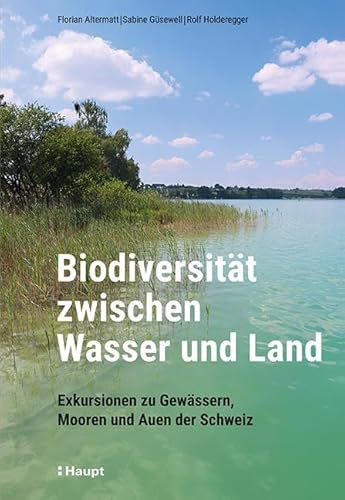Biodiversität zwischen Wasser und Land: Exkursionen zu Gewässern, Mooren und Auen der Schweiz