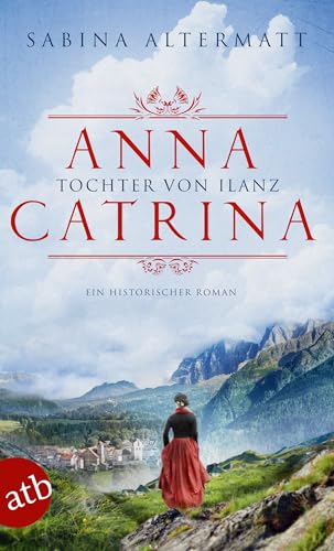 Anna Catrina - Tochter von Ilanz: Ein historischer Roman