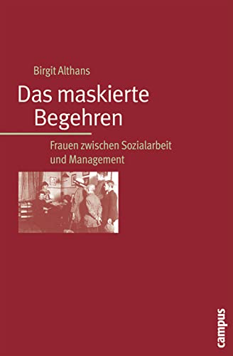 Das maskierte Begehren: Frauen zwischen Sozialarbeit und Management von Campus Verlag