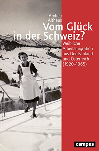 Vom Glück in der Schweiz?: Weibliche Arbeitsmigration aus Deutschland und Österreich (1920-1965) (Geschichte und Geschlechter, 68)