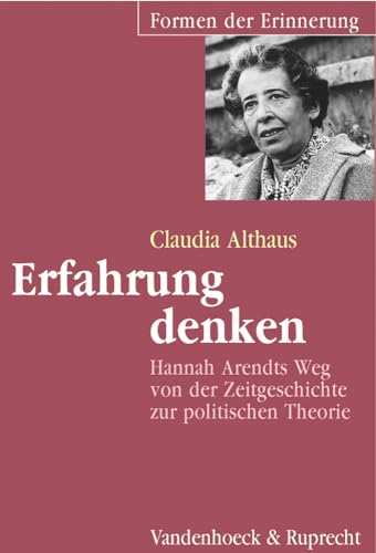 Erfahrung denken. Hannah Arendts Weg von der Zeitgeschichte zur politischen Theorie