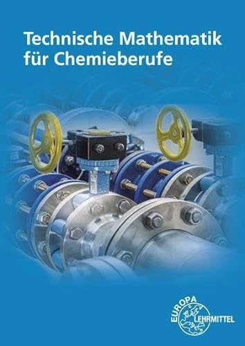 Technische Mathematik für Chemieberufe: Grundlagen von Europa Lehrmittel Verlag