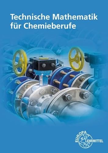 Technische Mathematik für Chemieberufe: Grundlagen von Europa Lehrmittel Verlag