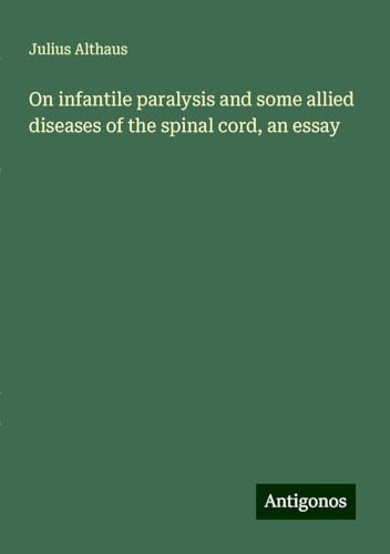 On infantile paralysis and some allied diseases of the spinal cord, an essay
