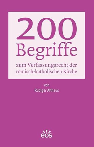 200 Begriffe zum Verfassungsrecht der römisch-katholischen Kirche 200 Begriffe zum Verfassungsrecht der römisch-katholischen Kirche von Eos Verlag U. Druck