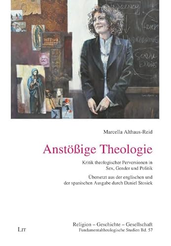 Anstößige Theologie: Kritik theologischer Perversionen in Sex, Gender und Politik. Übersetzt aus der englischen und der spanischen Ausgabe durch ... in Philosophical and Constructive Theology) von Lit Verlag