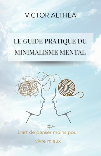 Le guide pratique du minimalisme mental: L’art de penser moins pour vivre mieux von Independently published