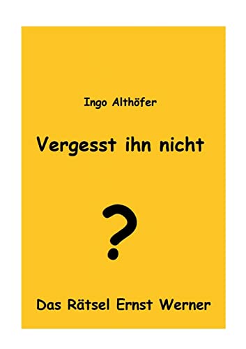 Vergesst ihn nicht!: Das Rätsel Ernst Werner
