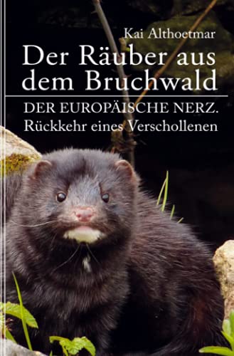 Der Räuber aus dem Bruchwald: Der Europäische Nerz. Rückkehr eines Verschollenen von Neopubli GmbH