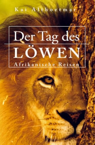 Der Tag des Löwen. Afrikanische Reisen Der Tag des Löwen. Afrikanische Reisen
