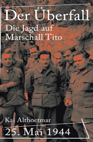 Der Überfall: 25. Mai 1944. Die Jagd auf Marschall Tito Der Überfall: 25. Mai 1944. Die Jagd auf Marschall Tito