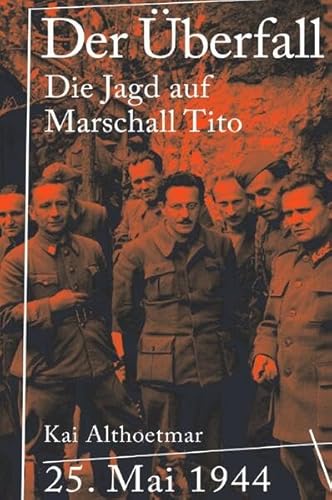 Der Überfall: 25. Mai 1944. Die Jagd auf Marschall Tito Der Überfall: 25. Mai 1944. Die Jagd auf Marschall Tito