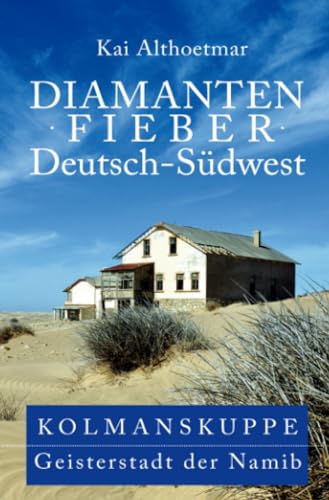 Diamantenfieber Deutsch-Südwest. Kolmanskuppe, Geisterstadt der Namib Diamantenfieber Deutsch-Südwest. Kolmanskuppe, Geisterstadt der Namib