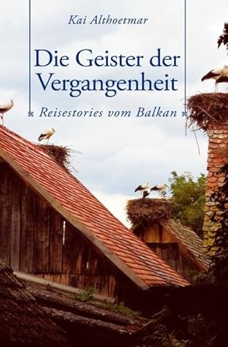 Die Geister der Vergangenheit. Reisestories vom Balkan Die Geister der Vergangenheit. Reisestories vom Balkan
