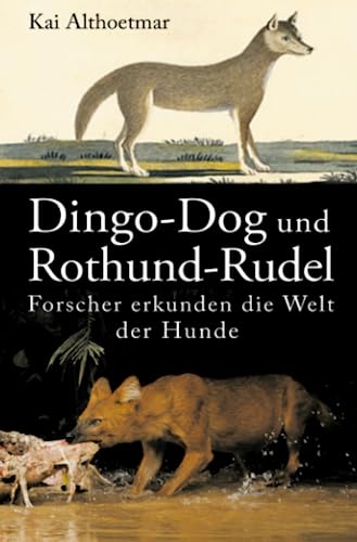 Dingo-Dog und Rothund-Rudel. Forscher erkunden die Welt der Hunde Dingo-Dog und Rothund-Rudel. Forscher erkunden die Welt der Hunde von epubli