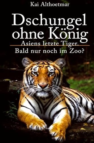 Dschungel ohne König: Asiens letzte Tiger. Bald nur noch im Zoo? Dschungel ohne König: Asiens letzte Tiger. Bald nur noch im Zoo?
