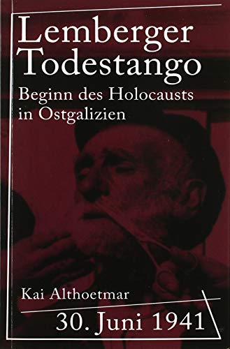 Lemberger Todestango: 30. Juni 1941. Beginn des Holocausts in Ostgalizien Lemberger Todestango: 30. Juni 1941. Beginn des Holocausts in Ostgalizien
