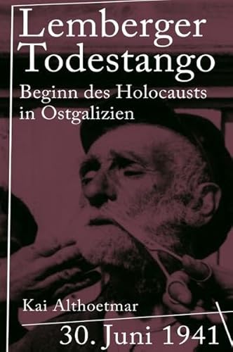 Lemberger Todestango: 30. Juni 1941. Beginn des Holocausts in Ostgalizien Lemberger Todestango: 30. Juni 1941. Beginn des Holocausts in Ostgalizien