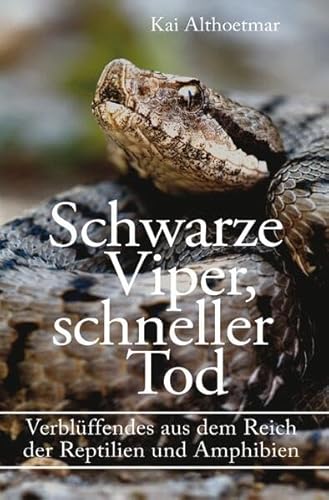 Schwarze Viper, schneller Tod. Verblüffendes aus dem Reich der Reptilien und Amphibien Schwarze Viper, schneller Tod. Verblüffendes aus dem Reich der Reptilien und Amphibien
