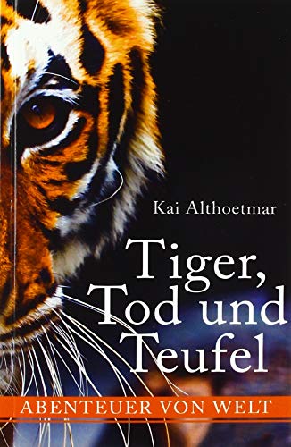 Tiger, Tod und Teufel. Abenteuer von Welt Tiger, Tod und Teufel. Abenteuer von Welt von epubli