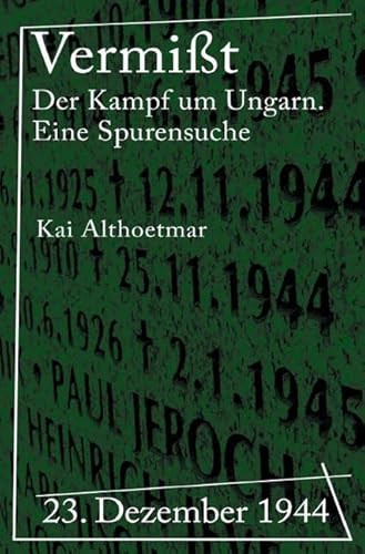 Vermißt: 23. Dezember 1944. Der Kampf um Ungarn. Eine Spurensuche Vermißt: 23. Dezember 1944. Der Kampf um Ungarn. Eine Spurensuche von epubli
