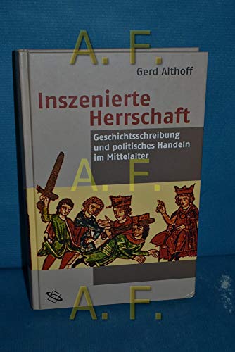Inszenierte Herrschaft. Geschichtsschreibung und politisches Handeln im Mittelalter. Inszenierte Herrschaft. Geschichtsschreibung und politisches Handeln im Mittelalter.