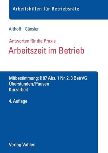 Arbeitszeit im Betrieb: Mitbestimmung: § 87 Abs. 1 Nr. 2, 3 BetrVG, Überstunden, Pausen, Kurzarbeit (Arbeitshilfen für Betriebsräte) von Vahlen Franz GmbH