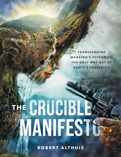 The Crucible Manifesto: Transcending Mankind's Psychosis: The Only Way Out Of Earth's Polycrisis von Love+Truth Publishing