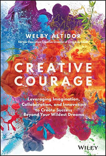 Creative Courage: Leveraging Imagination, Collaboration, and Innovation to Create Success Beyond Your Wildest Dreams von Wiley