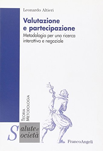 Valutazione e partecipazione. Metodologia per una ricerca interattiva e negoziale (Salute e società. Teoria e metodologia)