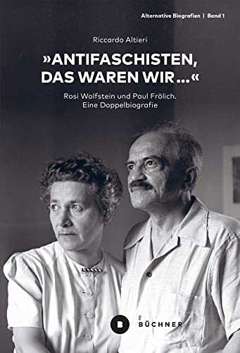 "Antifaschisten, das waren wir...": Rosi Wolfstein und Paul Frölich. Eine Doppelbiografie (Alternative Biografien)
