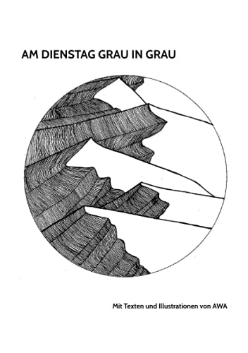 AM DIENSTAG GRAU IN GRAU: ... von AWA fuer alle, die das Leben lieben... AM DIENSTAG GRAU IN GRAU: ... von AWA fuer alle, die das Leben lieben... von Neopubli GmbH