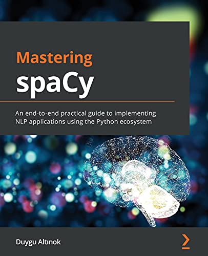 Mastering spaCy: An end-to-end practical guide to implementing NLP applications using the Python ecosystem von Packt Publishing