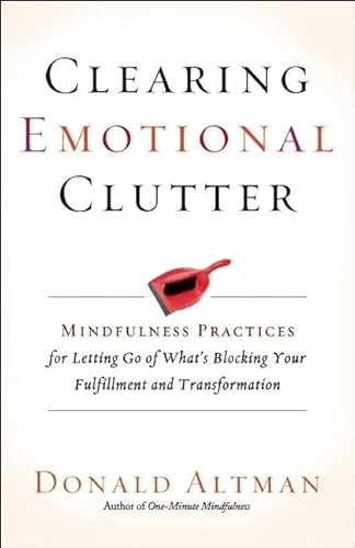 Clearing Emotional Clutter: Mindfulness Practices for Letting Go of What's Blocking Your Fulfillment and Transformation