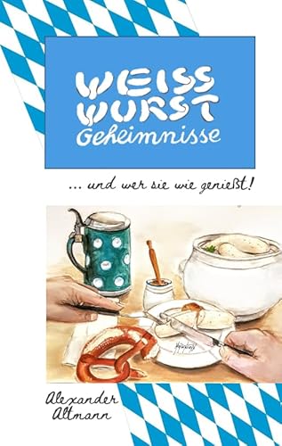 Weisswurst Geheimnisse: 60 verschiedene Arten eine Weisswurst zu genießen und alles um ein geschmackvolles Weisswurstfrühstück verraten Weisswurst Geheimnisse: 60 verschiedene Arten eine Weisswurst zu genießen und alles um ein geschmackvolles Weisswurstfrühstück verraten