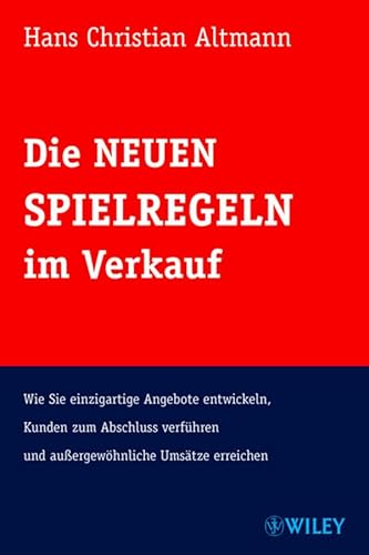 Die Neuen Spielregeln im Verkauf: Wie Sie einzigartige Angebote entwickeln, Kunden zum Abschluss verführen und außergewöhnliche Umsätze erreichen