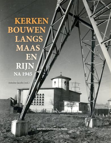 Kerken bouwen langs Maas en Rijn na 1945: Kirchenbau an Maas und Rhein nach 1945 (Kadoc-artes, 18) von Leuven University Press