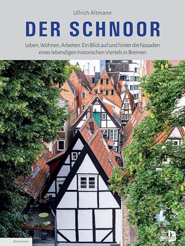 Der Schnoor: Leben, Wohnen, Arbeiten. Ein Blick auf und hinter die Fassaden eines lebendigen historischen Viertels in Bremen Der Schnoor: Leben, Wohnen, Arbeiten. Ein Blick auf und hinter die Fassaden eines lebendigen historischen Viertels in Bremen von Kellner Verlag