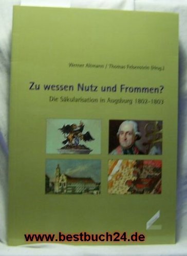 Zu wessen Nutz und Frommen?: Die Sakularisation in Augsburg 1802-1803 von Wißner-Verlag