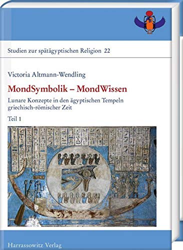 MondSymbolik – MondWissen: Lunare Konzepte in den ägyptischen Tempeln griechisch-römischer Zeit (Studien zur spätägyptischen Religion, Band 22) von Harrassowitz