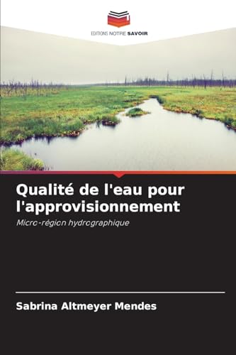 Qualité de l'eau pour l'approvisionnement: Micro-région hydrographique von Editions Notre Savoir