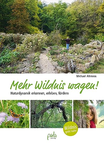 Mehr Wildnis wagen!: Naturdynamik erkennen, erleben, fördern von Pala- Verlag GmbH