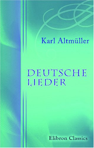 Deutsche Lieder: Gesammelt von Karl Altmüller von Adamant Media Corporation