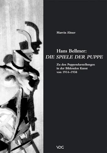 Hans Bellmer: Die Spiele der Puppe: Die Puppendarstellungen in der Bildenden Kunst von 1914 bis 1938