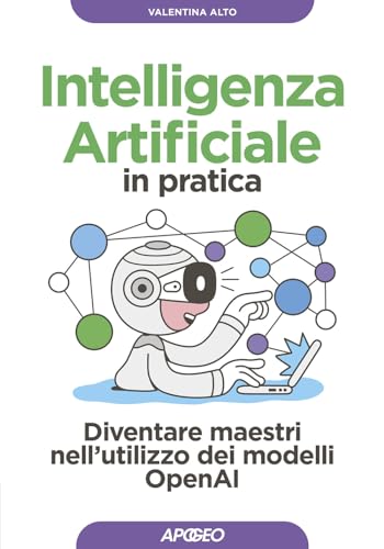 Intelligenza artificiale in pratica. Diventare maestri nell'utilizzo dei modelli OperAI (Guida completa) von Apogeo